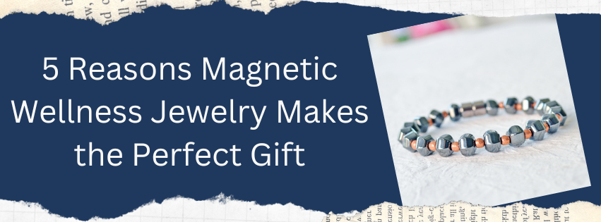 5 Reasons Magnetic Wellness Jewelry Makes the Perfect Gift
