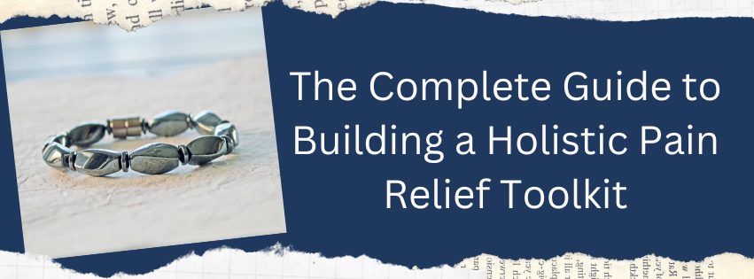 The Complete Guide to Building a Holistic Pain Relief Toolkit