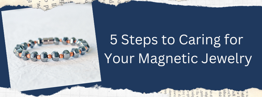 5 Steps to Caring for Your Magnetic Jewelry