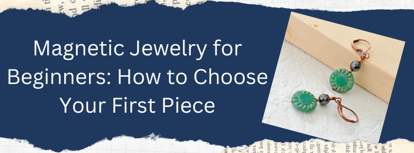 Magnetic Jewelry for Beginners: How to Choose Your First Piece