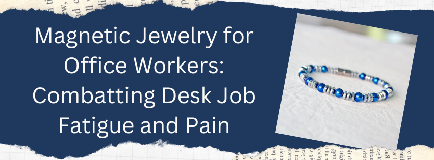 Magnetic Jewelry for Office Workers: Combatting Desk Job Fatigue and Pain