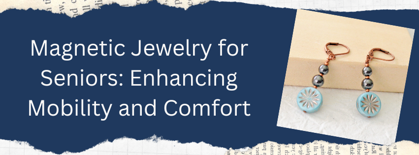 Magnetic Jewelry for Seniors: Enhancing Mobility and Comfort