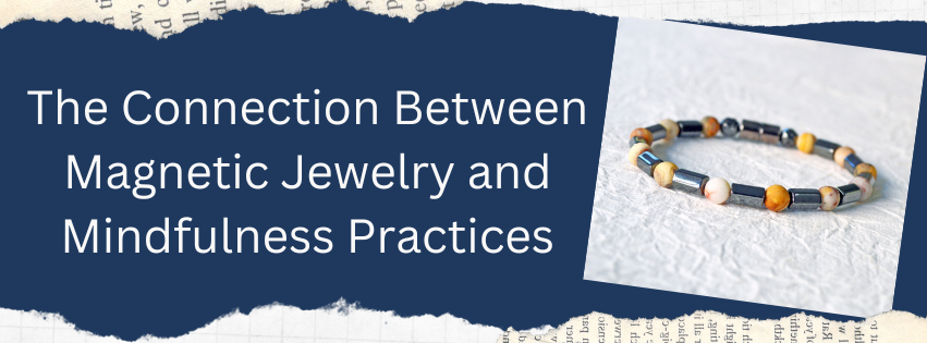 The Connection Between Magnetic Jewelry and Mindfulness Practices