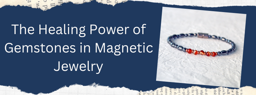 The Healing Power of Gemstones in Magnetic Jewelry