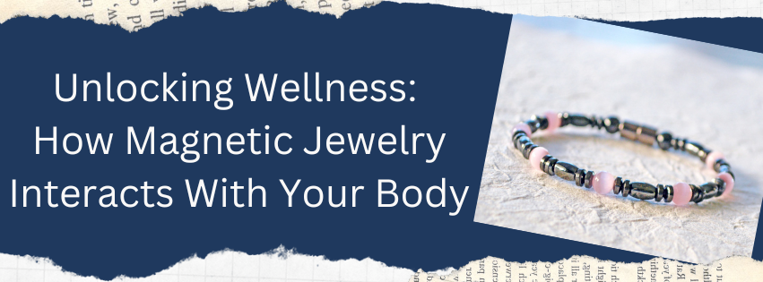 Unlocking Wellness: How Magnetic Jewelry Interacts With Your Body