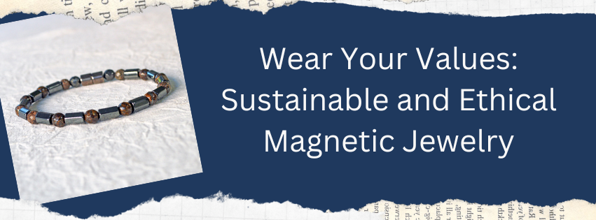 Wear Your Values: Sustainable and Ethical Magnetic Jewelry
